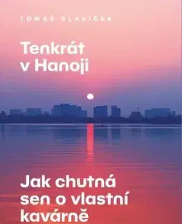 Tenkrát v Hanoji: Jak chutná sen o vlastní kavárně - Tomáš Slavíček