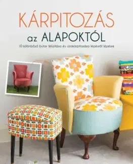 Kárpitozás az alapoktól - 10 különböző bútor felújítása és újrakárpitozása lépésről lépésre - Vicky Grubb