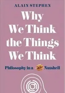 Why We Think the Things We Think - Alain Stephen