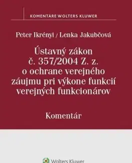 Ústavný zákon o ochrane verejného záujmu pri výkone funkcií verejných funkcionárov - Komentár - Peter Ikrényi, Lenka Jakubčová