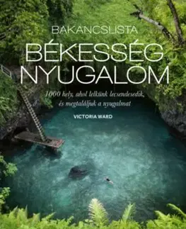 Bakancslista: békesség, nyugalom - 1000 hely, ahol lelkünk lecsendesedik, és megtaláljuk a nyugalmat - Victoria Ward