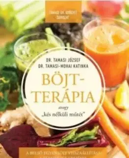 Böjtterápia avagy "kés nélküli műtét" - A belső egyensúly visszaállítássa a természet erejével - József Tamasi, Dr., Katinka Tamasi-Mohai, Dr.