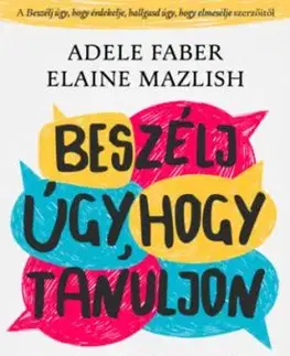Beszélj úgy, hogy tanuljon - Együttműködésre nevelés otthon és az iskolában - Adele Faber