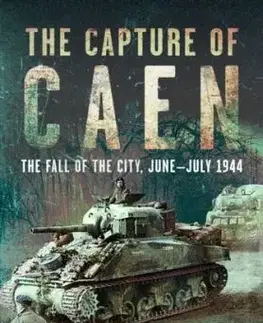 The Capture of Caen - Tim Saunders