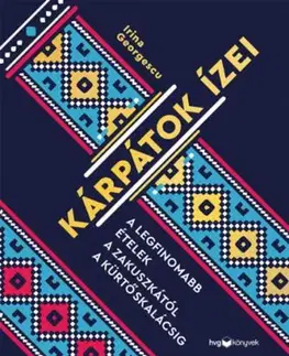 Kárpátok ízei - A legfinomabb ételek a zakuszkától a kürtőskalácsig - Irina Georgescu