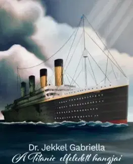 A Titanic elfeledett hangjai - Gabriella Jekkel