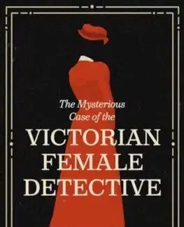 The Mysterious Case of the Victorian Female Detective - Sara Lodge