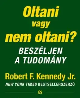 Oltani vagy nem oltani? - Beszéljen a tudomány - Robert F. Kennedy jr., Brian Hooker