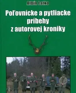 Poľovnícke a pytliacke príbehy z autorovej kroniky - Albín Latko