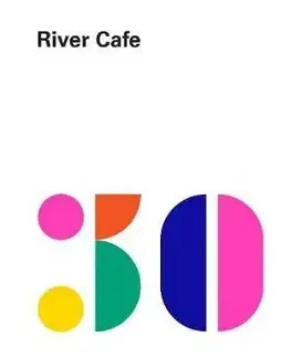 River Cafe 30 - Ruth Rogers, Rose Gray, Sian Wyn Owen, Joseph Trivelli