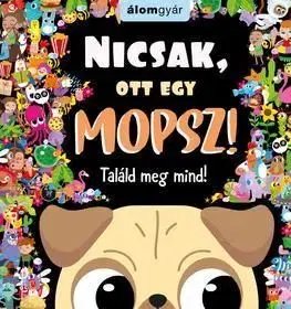 Nicsak, ott egy mopsz! Találd meg mind!