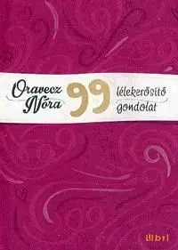 99 lélekerősítő gondolat - Nóra Oravecz