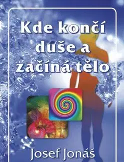 Kde končí duše a začíná tělo - Josef Jonáš