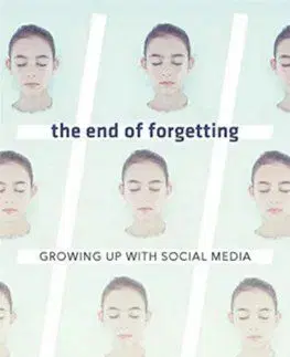 End of Forgetting: Growing Up with Social Media - Kate Eichhorn