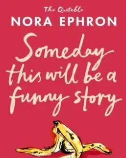 Some Day This Will Be A Funny Story - Nora Ephron