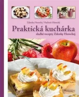 Praktická kuchárka - sladké recepty Zdenky Horeckej - Zdenka Horecká, Vladimír Horecký