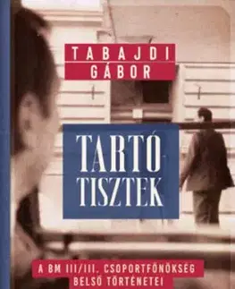 Tartótisztek - A BM III/III. csoportfőnökség belső történetei - Gábor Tabajdi