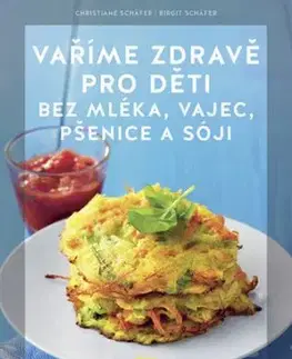 Vaříme zdravě pro děti bez mléka, vajec, pšenice a sóji - Christiane Schäfer, Brigit Schäfer