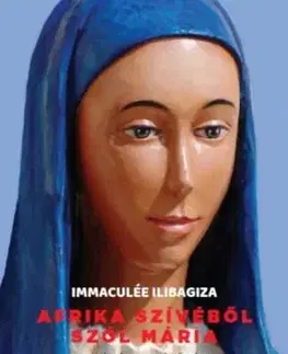 Afrika szívéből szól Mária - A Kibehói Mária jelenés története - Immaculée Ilibagiza