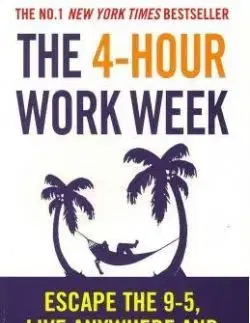 The 4-hour Work Week : Escape the 9-5, Live Anywhere and Join the New Rich - Timothy Ferriss