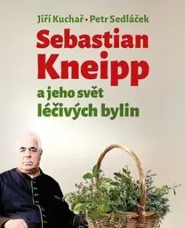 Sebastian Kneipp a jeho svět léčivých bylin - Jiří Kuchař, Petr Sedláček