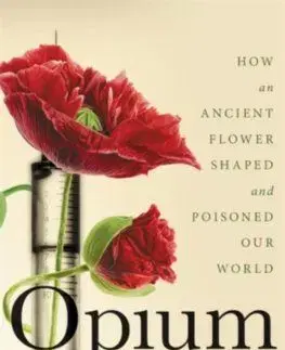 Opium: How an Ancient Flower Shaped and Poisoned Our World - David Blistein, John Halpern