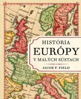 História Európy v malých sústach - Jacob F. Field