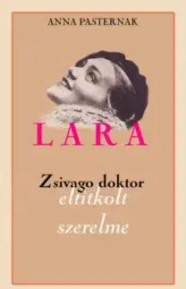 Lara - Zsivago doktor eltitkolt szerelme - Anna Pasternak