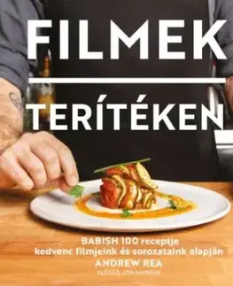 Filmek terítéken - Babish 100 receptje kedvenc filmjeink és sorozataink alapján - Andrew Rea