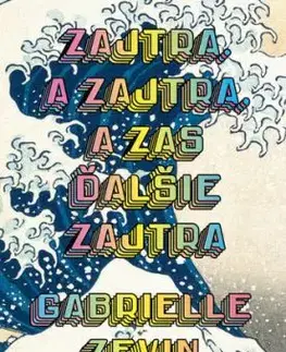 Zajtra. A zajtra, a zas ďalšie zajtra - Gabrielle Zevin