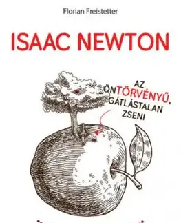 Isaac Newton az öntörvényű gátlástalan zseni... - Florian Freistetter