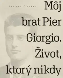 Môj brat Pier Giorgio - Život, ktorý nikdy nevyhasol - Luciana Frassati