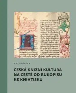 Česká knižní kultura na cestě od rukopisu ke knihtisku - Bořek Neškudla
