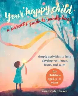 Your Happy Child: A Parent's Guide to Mindfulness - Sarah Rudell Beach