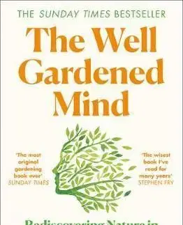 The Well Gardened Mind: Rediscovering Nature In The Modern World - Sue Stuart-Smith