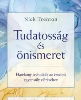 Tudatosság és önismeret - Hatékony technikák az érzelmi egyensúly eléréséhez - Nick Trenton