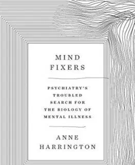 Mind Fixers: Psychiatrys Troubled Search for the Biology of Mental Illness - Anne Harrington
