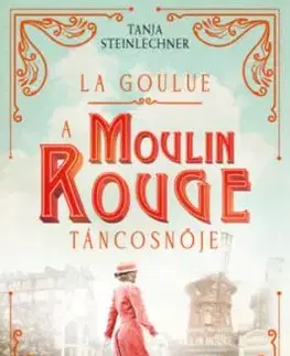 La Goulue - A Moulin Rouge táncosnője - Tanja Steinlechnerová
