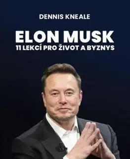 Elon Musk: 11 lekcí pro život a byznys - Dennis Kneale, Jan Dvořák