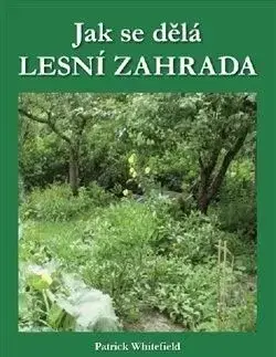 Jak se dělá LESNÍ ZAHRADA - Patrick Whitefield