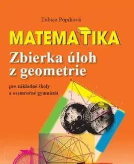 Matematika - Zbierka úloh z geometrie pre základné školy a osemročné gymnáziá - Ľubica Popíková