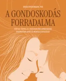 A gondoskodás forradalma - Hogyan formálja a ráhangolódó gondoskodás gyermekünk agyát és mentális egészségét - Greer Kirshenbaum