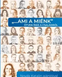"...ami a miénk" ötven írás a családról - Novák Katalin ajánlóival - Katalin Novák