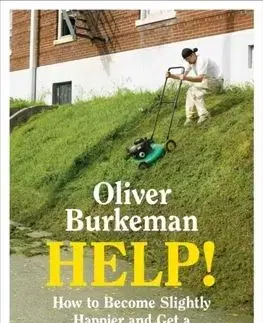 Help! - How to Become Slightly Happier and Get a Bit More Done - Oliver Burkeman