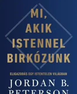 Mi, akik Istennel birkózunk - Eligazodás egy istentelen világban - Jordan B. Peterson