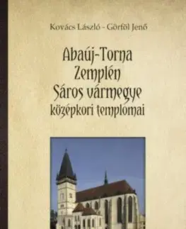Abaúj-Torna, Zemplén, Sáros vármegye középkori templomai - László Kovács, Jenő Görföl