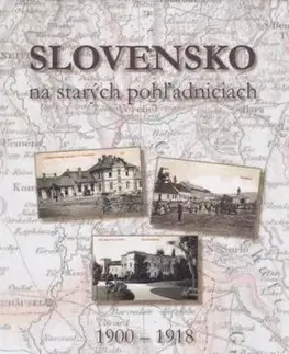 Slovensko na starých pohľadniciach 1900 – 1918 - Ján Hanušin, Ján Lacika, Daniel Kollár