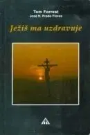 Ježiš ma uzdravuje - Tom Forrest, José H. Prado Flores