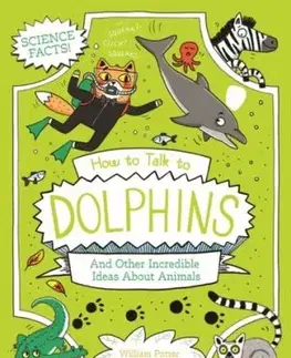 How to Talk to Dolphins and Other Incredible Ideas About Animals - William Potter