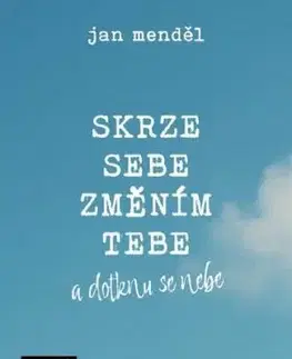 Skrze sebe změním tebe a dotknu se nebe - Jan Menděl
